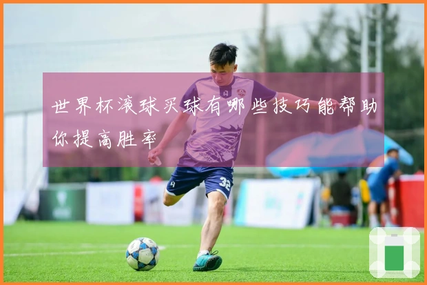 世界杯滚球买球有哪些技巧能帮助你提高胜率